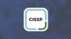 CISSP – Certified Information Systems Security Professional